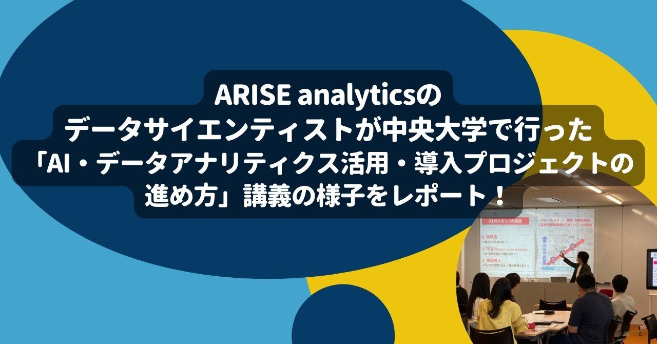 公式noteにて「ARISE analyticsのデータサイエンティストが中央大学で行った『AI・データアナリティクス活用・導入プロジェクトの進め方』講義の様子をレポート！」という記事を公開しました