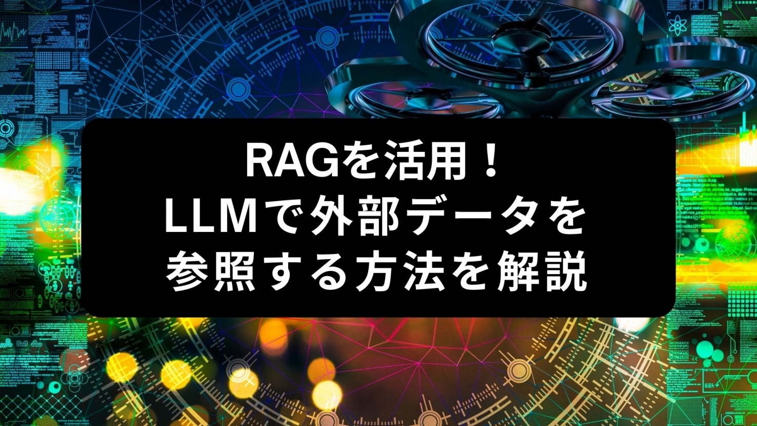 RAG (Retrieval Augmented Generation) を活用！LLMで外部データを参照する方法を解説
