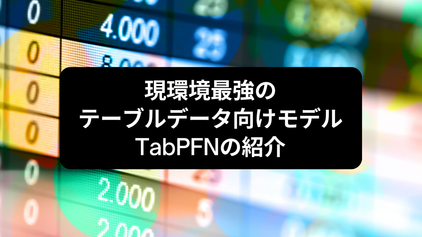 現環境最強のテーブルデータ向けモデルTabPFNの紹介