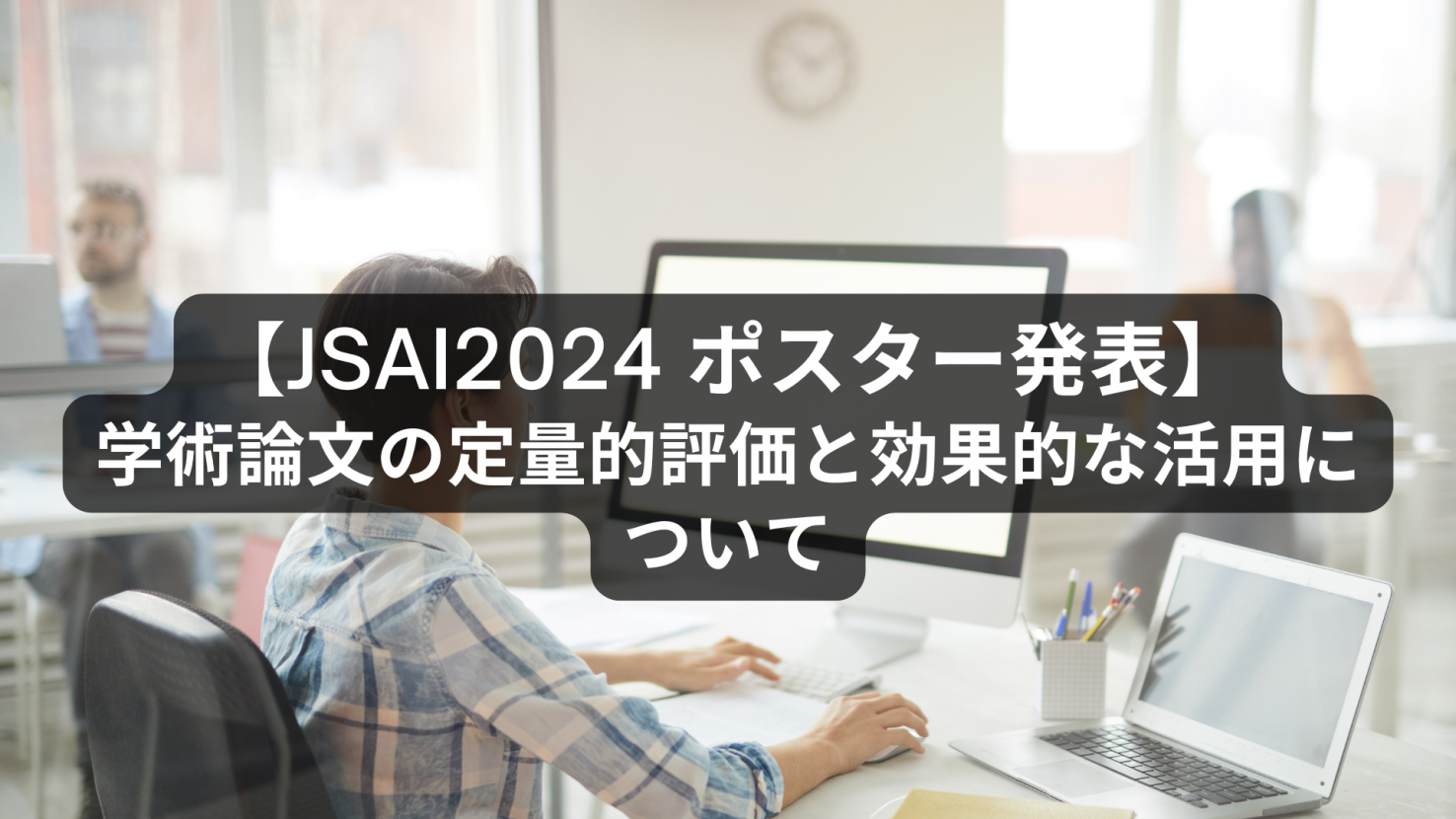 【JSAI2024】学術論文の定量的評価と効果的な活用についてポスター発表しました